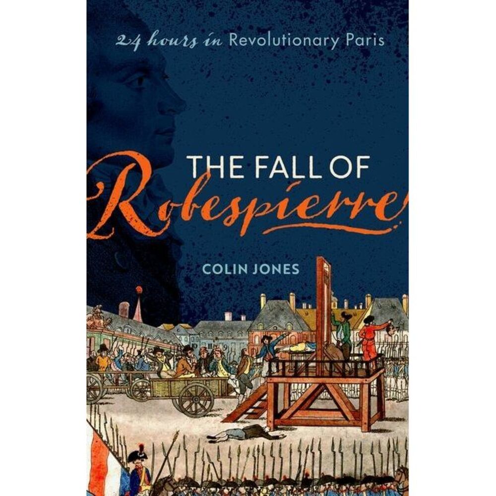 The Fall of Robespierre: 24 Hours in Revolutionary Paris -- Colin Jones